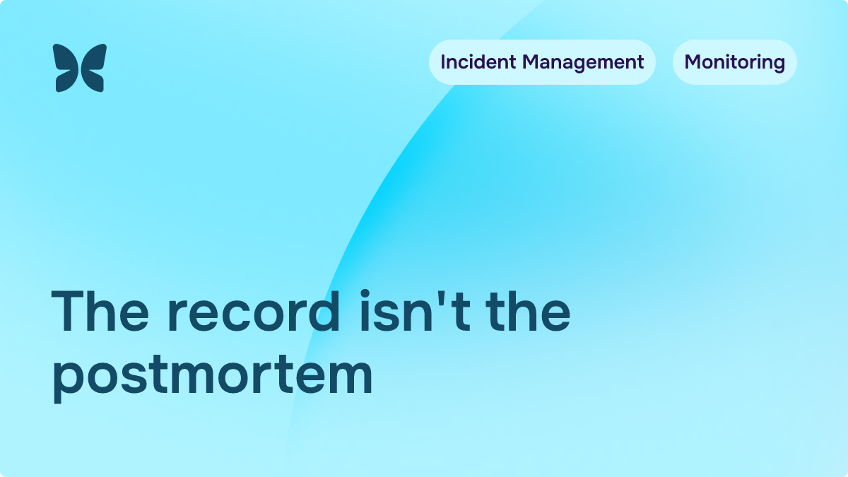 Your incident record isn't your postmortem